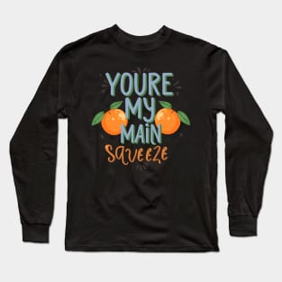 You're my main Squeeze Long Sleeve T-Shirt